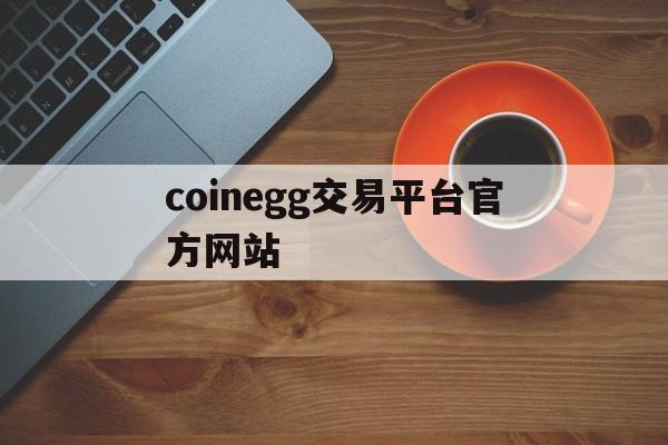 关于coinegg交易平台官方网站的信息