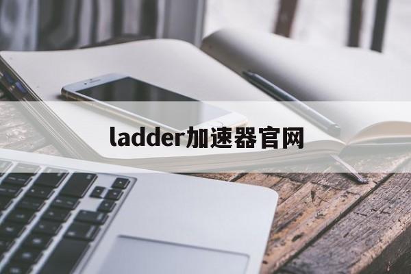 ladder加速器官网-ladder加速器官网下载